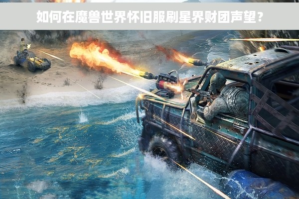 如何在魔兽世界怀旧服刷星界财团声望？