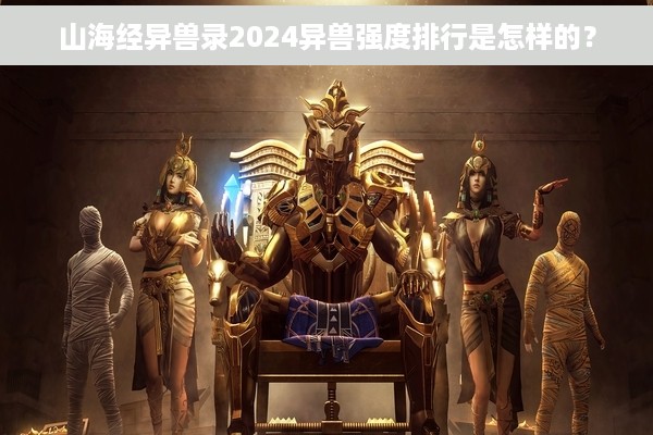 山海经异兽录2024异兽强度排行是怎样的？