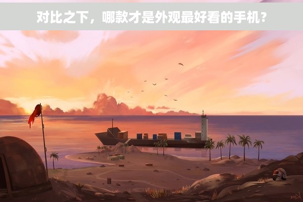 对比之下，哪款才是外观最好看的手机？