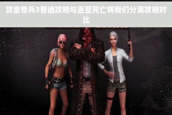 赏金奇兵3普通攻略与直至死亡将我们分离攻略对比