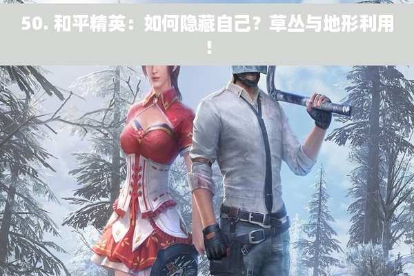 50. 和平精英：如何隐藏自己？草丛与地形利用！