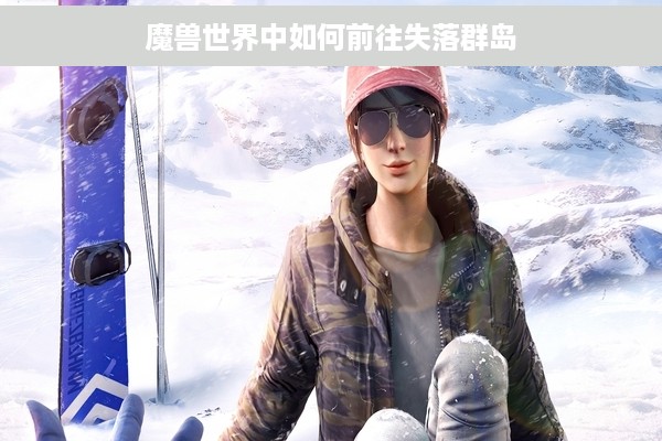 魔兽世界中如何前往失落群岛