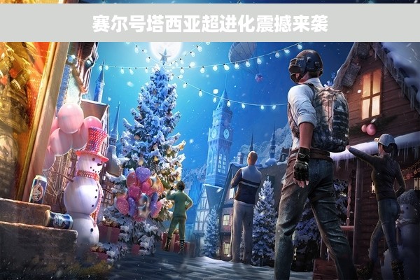 赛尔号塔西亚超进化震撼来袭