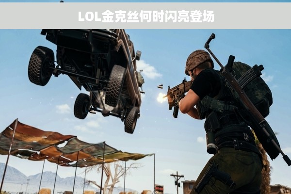 LOL金克丝何时闪亮登场