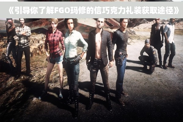 《引导你了解FGO玛修的信巧克力礼装获取途径》