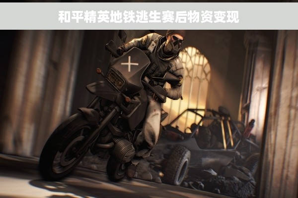 和平精英地铁逃生赛后物资变现