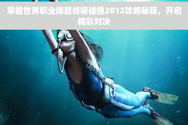 掌握世界职业摔跤终极碰撞2012攻略秘籍，开启精彩对决