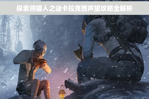 探索熊猫人之谜卡拉克西声望攻略全解析