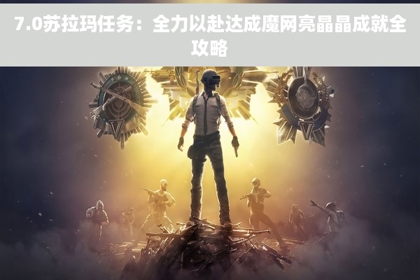 7.0苏拉玛任务：全力以赴达成魔网亮晶晶成就全攻略
