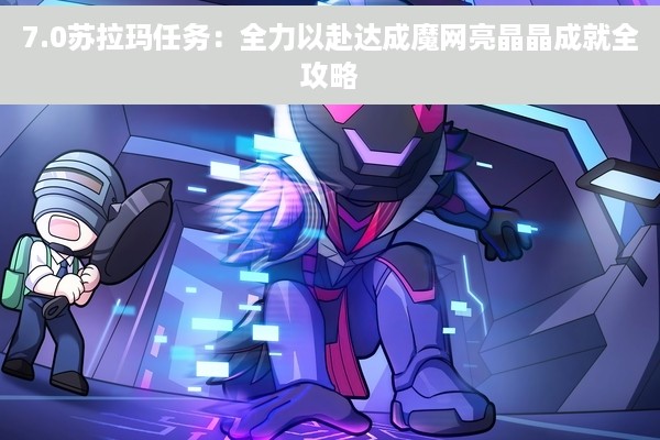 7.0苏拉玛任务：全力以赴达成魔网亮晶晶成就全攻略