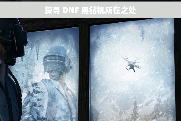 探寻 DNF 黑钻机所在之处