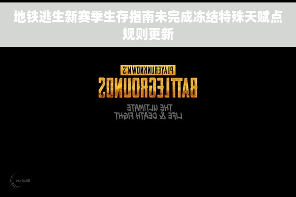 地铁逃生新赛季生存指南未完成冻结特殊天赋点规则更新