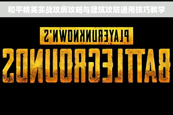 和平精英实战攻房攻略与建筑攻防通用技巧教学