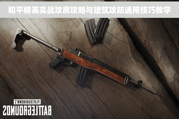 和平精英实战攻房攻略与建筑攻防通用技巧教学