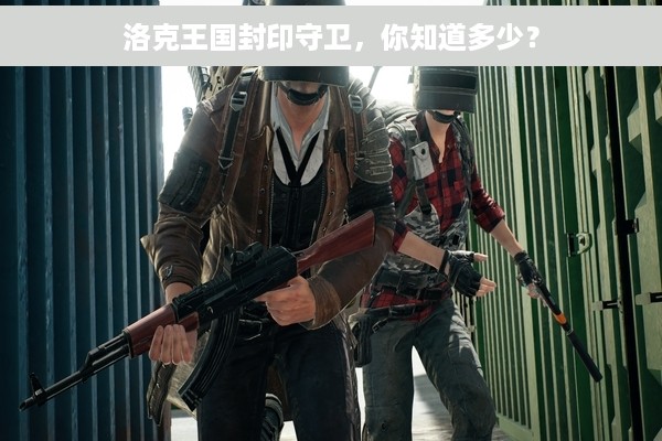 洛克王国封印守卫，你知道多少？