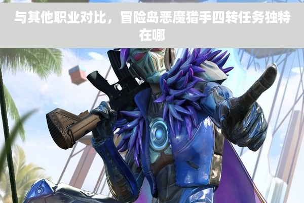 与其他职业对比，冒险岛恶魔猎手四转任务独特在哪