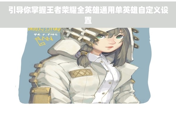 引导你掌握王者荣耀全英雄通用单英雄自定义设置