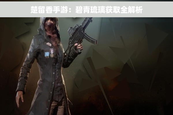 楚留香手游：碧青琉璃获取全解析