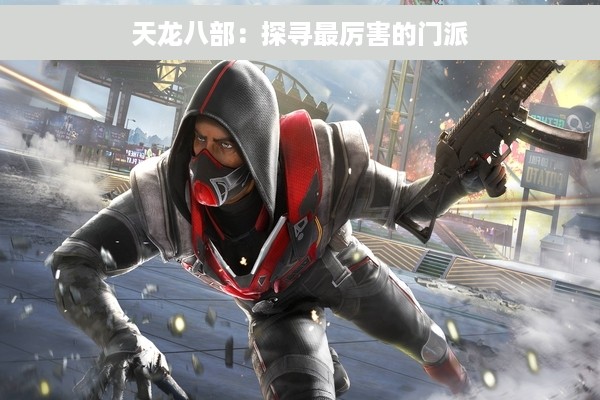 天龙八部：探寻最厉害的门派