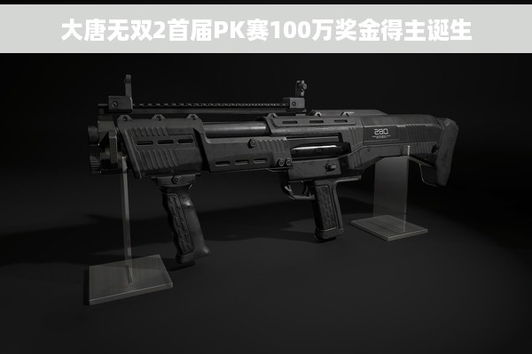 大唐无双2首届PK赛100万奖金得主诞生