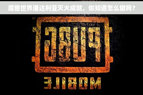 魔兽世界潘达利亚灭火成就，你知道怎么做吗？