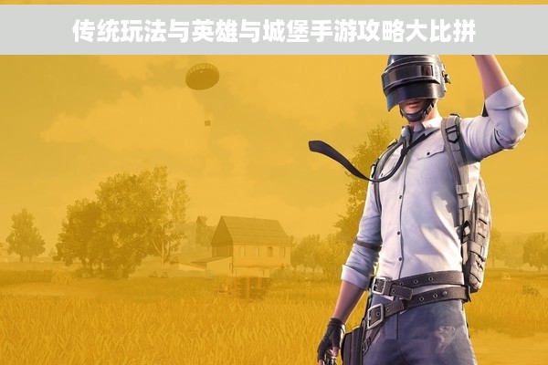 传统玩法与英雄与城堡手游攻略大比拼